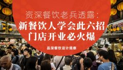 資深餐飲老兵透露：新餐飲人學會此六招，門店開業必火爆